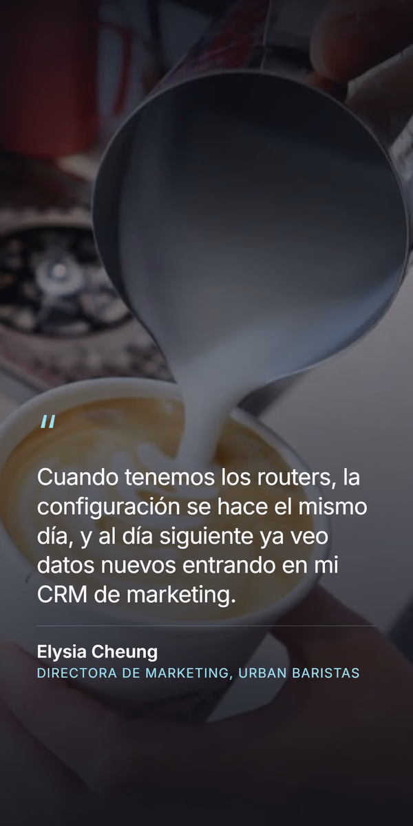 Cita de la clienta - 'Cuando tenemos los routers, la configuración se hace el mismo día, y al día siguiente ya veo datos nuevos entrando en mi CRM de marketing' - Elysia Cheung, Directora de Marketing, Urban Baristas